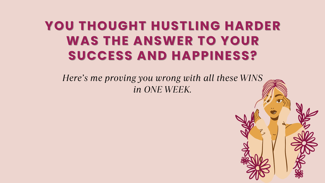 YOU THOUGHT HUSTLING HARDER WAS THE ANSWER TO YOUR SUCCESS AND HAPPINESS?