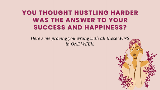 YOU THOUGHT HUSTLING HARDER WAS THE ANSWER TO YOUR SUCCESS AND HAPPINESS?