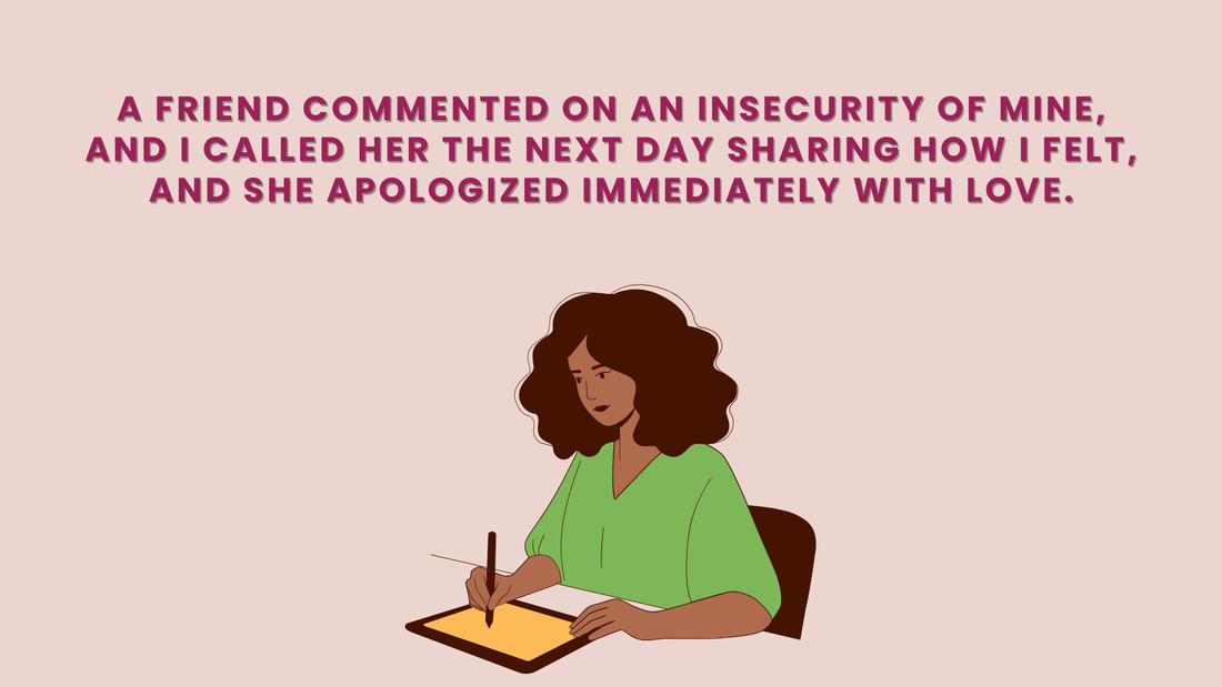 A Friend Commented On An Insecurity Of Mine, And I Called Her The Next Day Sharing How I Felt, And She Apologized Immediately With Love