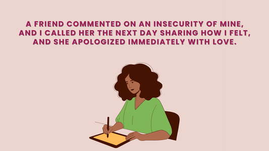 A Friend Commented On An Insecurity Of Mine, And I Called Her The Next Day Sharing How I Felt, And She Apologized Immediately With Love