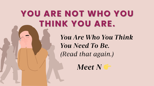 YOU ARE NOT WHO YOU THINK YOU ARE. You Are Who You Think You Need To Be. (Read That Again.)  Meet N 👉