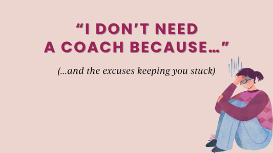 “I DON’T NEED A COACH BECAUSE…” (…and the excuses keeping you stuck)