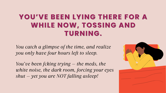YOU’VE BEEN LYING THERE FOR A WHILE NOW, TOSSING AND TURNING.
