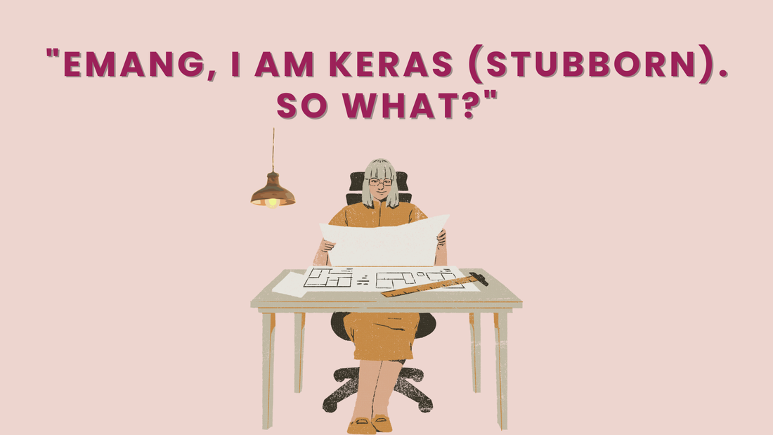 "EMANG, I AM KERAS (STUBBORN). SO WHAT?"