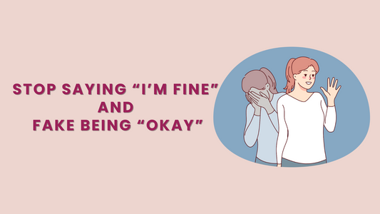 STOP SAYING “I’M FINE” AND PRETENDING TO BE “OKAY”