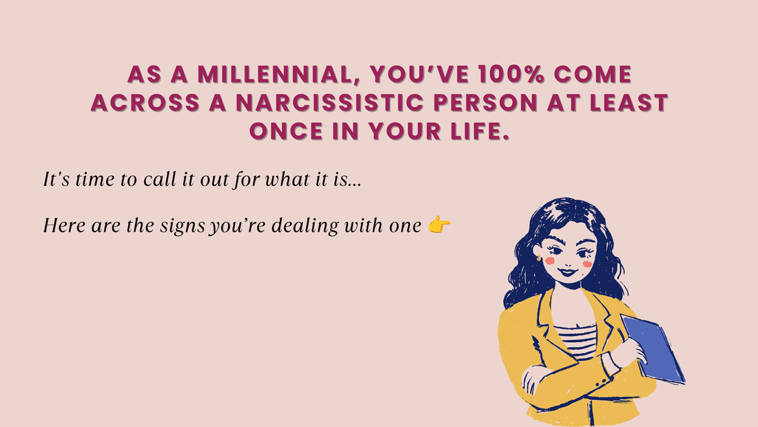 AS A MILLENNIAL, YOU’VE 100% COME ACROSS A NARCISSISTIC PERSON AT LEAST ONCE IN YOUR LIFE. IT'S TIME TO CALL IT OUT FOR WHAT IT IS…