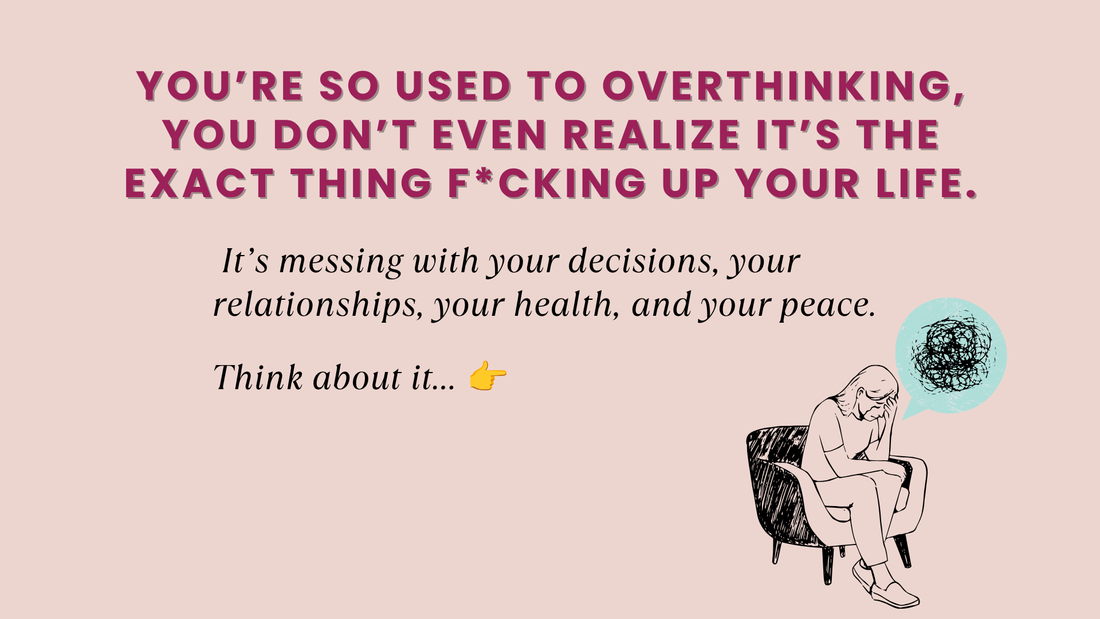 You’re So Used To Overthinking, You Don’t Even Realize It’s The Exact Thing F*cking Up Your Life.