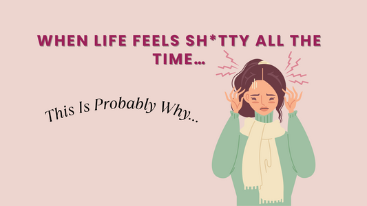 WHEN LIFE FEELS SH**TTY ALL THE TIME... THIS IS PROBABLY WHY...
