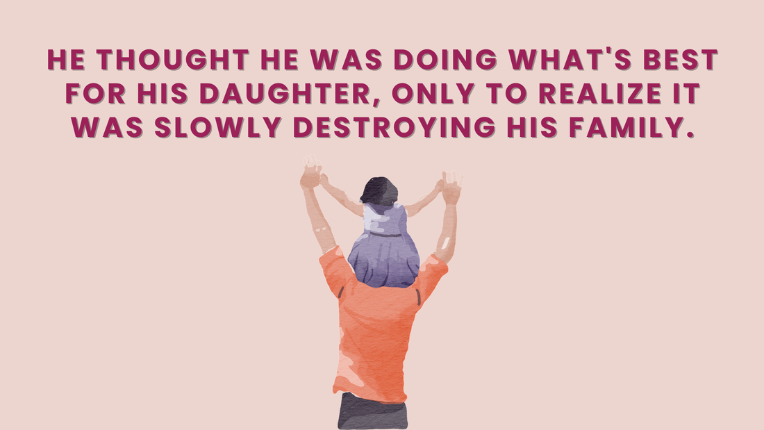 He Thought He Was Doing What's Best For His Daughter, Only To Realize It Was Slowly Destroying His Family.