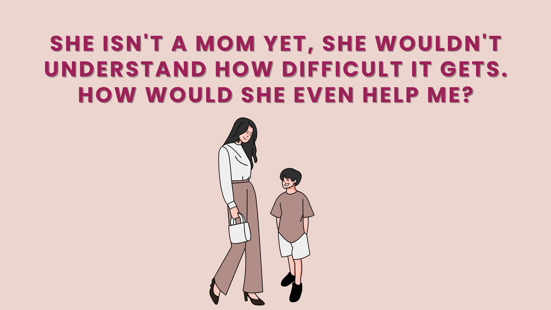 “She Isn't A Mom Yet, She Wouldn't Understand How Difficult It Gets. How Would She Even Help Me?”