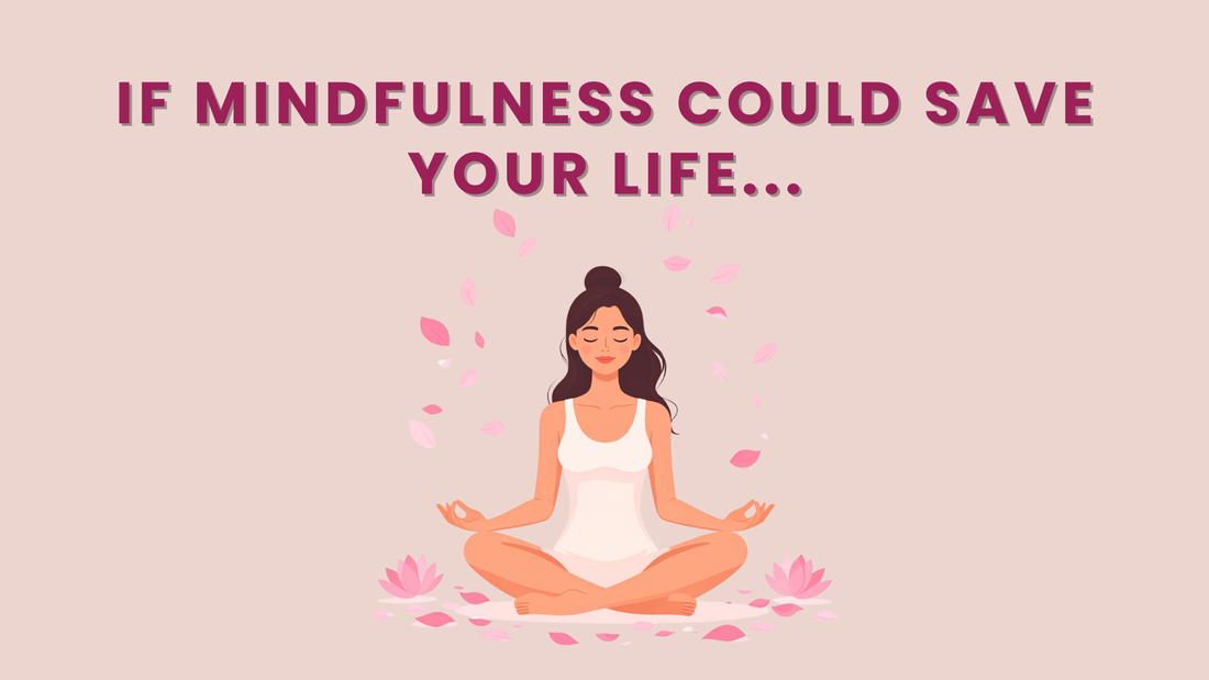 If Mindfulness Could Save Your Life...