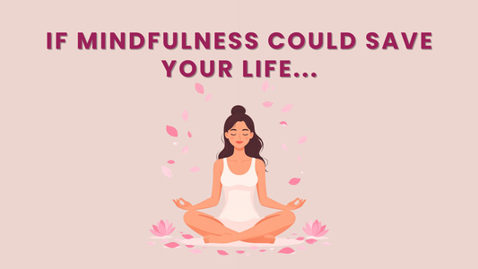 If Mindfulness Could Save Your Life...