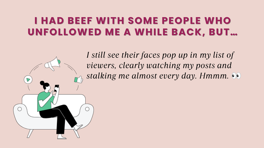 I Had Beef With Some People Who Unfollowed Me A While Back, But… I Still See Their Faces Pop Up In My List Of Viewers, Clearly Watching My Posts And Stalking Me Almost Every Day. Hmmm. 👀