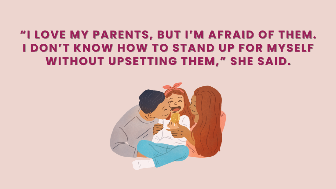 “I LOVE MY PARENTS, BUT I'M AFRAID OF THEM. I DON'T KNOW HOW TO STAND UP FOR MYSELF WITHOUT UPSETTING THEM,” SHE SAID.