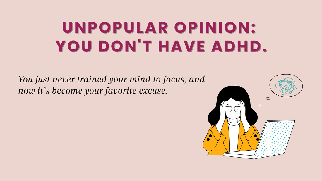 Unpopular opinion: You DON'T have ADHD.