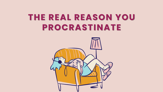 THE REAL REASON YOU PROCRASTINATE