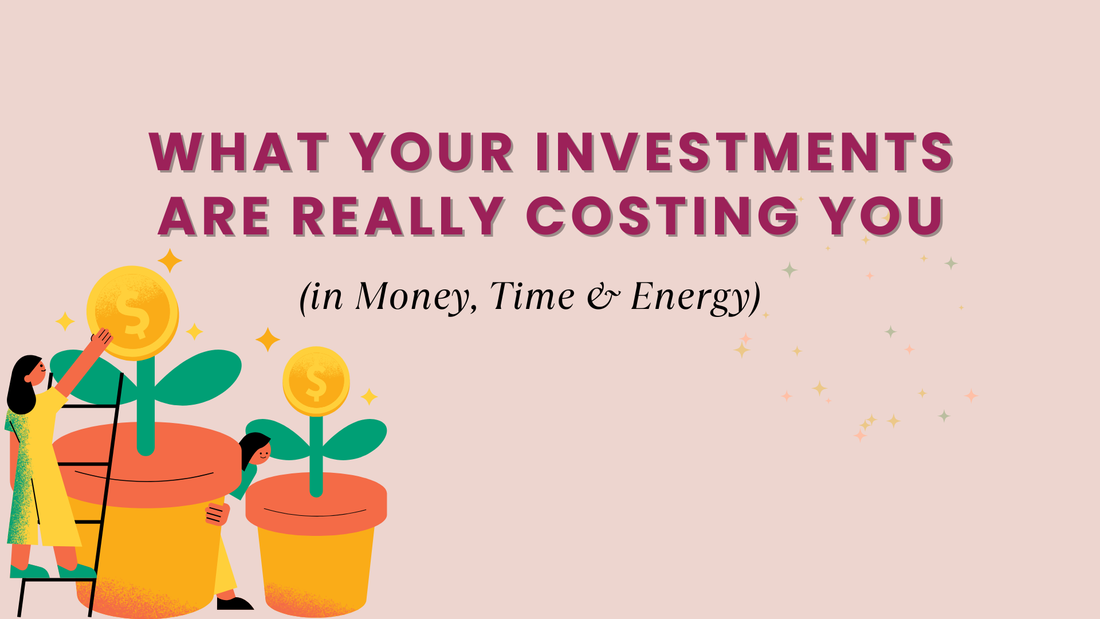 WHAT YOUR INVESTMENTS ARE REALLY COSTING YOU  (in Money, Time & Energy)