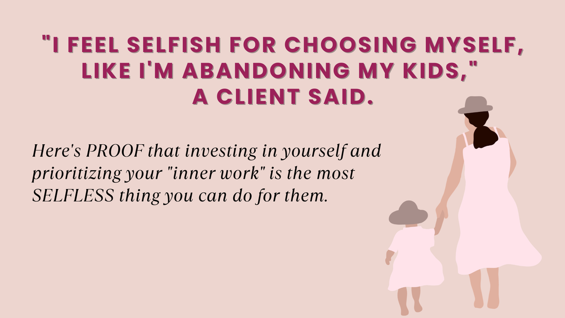 "I FEEL SELFISH FOR CHOOSING MYSELF, LIKE I'M ABANDONING MY KIDS," A CLIENT SAID.