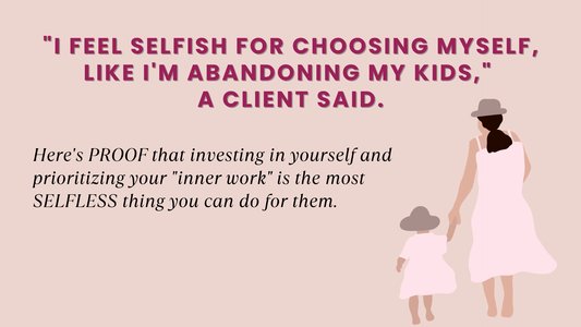 "I FEEL SELFISH FOR CHOOSING MYSELF, LIKE I'M ABANDONING MY KIDS," A CLIENT SAID.