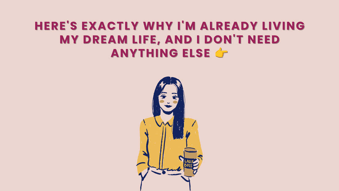 HERE'S EXACTLY WHY I’M ALREADY LIVING MY DREAM LIFE, AND I DON'T NEED ANYTHING ELSE 👉