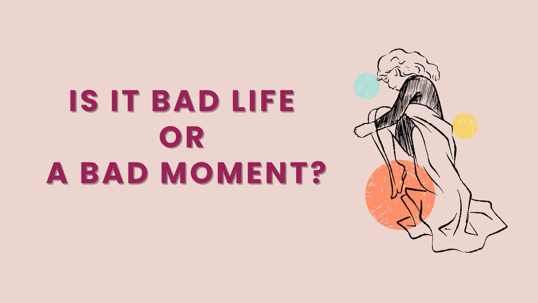 Is It Bad Life or A Bad Moment?