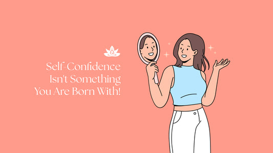 Self-Confidence Isn't Something You Are Born With!